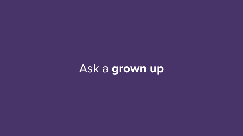 Text that says 'Ask a grown up'
