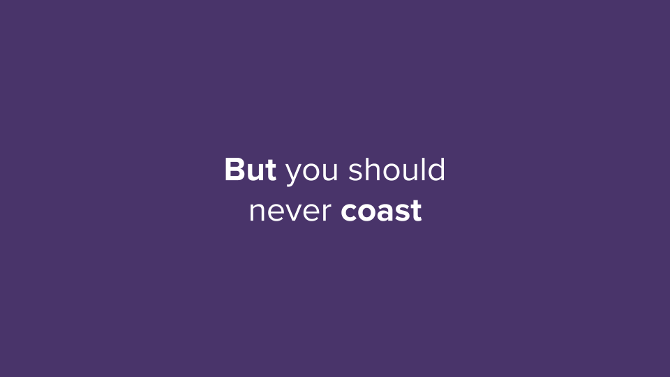Text that says 'But you should never coast'