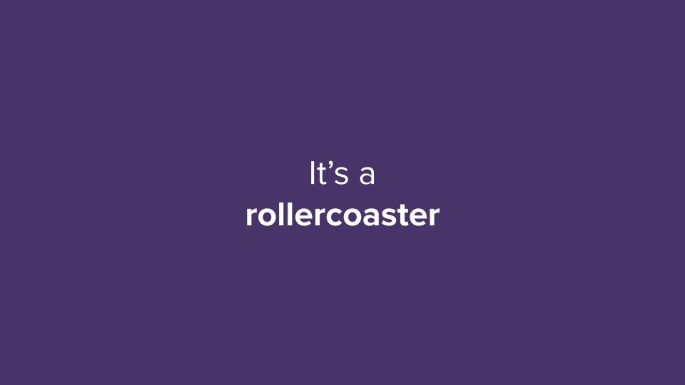 Text that says 'It's a rollercoaster'