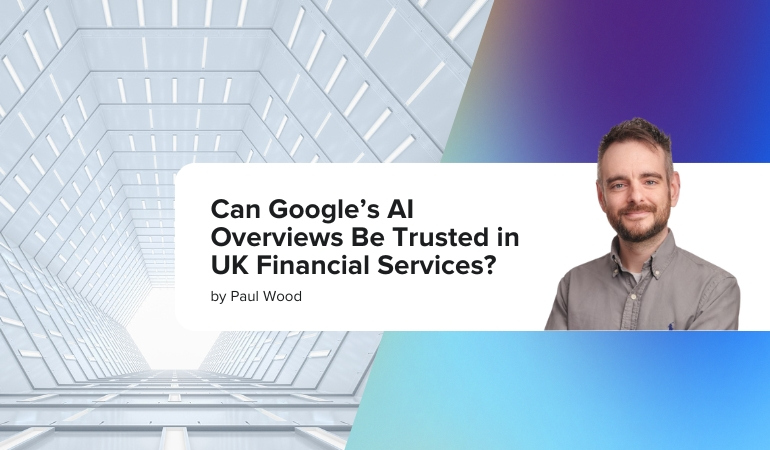 Can Google’s AI Overviews Be Trusted in UK Financial Services?