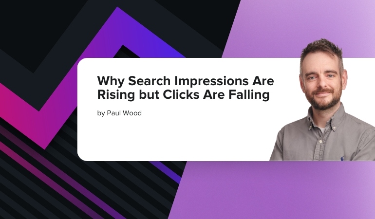 Why Search Impressions Are Rising but Clicks Are Falling by Paul Wood