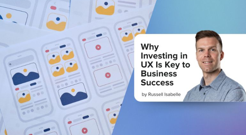 Why Investing in UX Is Key to Business Success