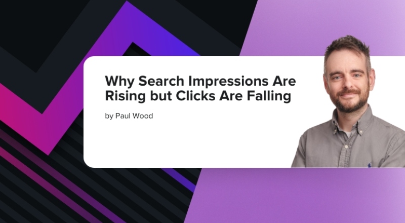 Why Search Impressions Are Rising but Clicks Are Falling by Paul Wood